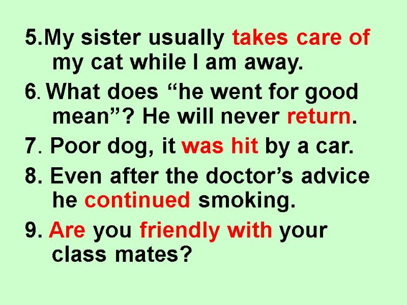 5.My sister usually takes care of my cat while I am away. 6. What